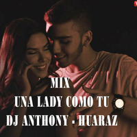MIX UNA LADY COMO TU [DJ ANTHONY - HUARAZ] AGOSTO 2K17 by DJ ANTHONY HUARAZ