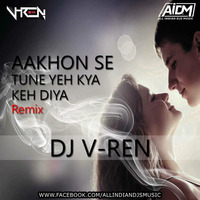 DJ V-REN - Aakhon Se Tune Yeh Kya Keh Diya (Remix) by DJ V-REN