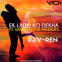 Ek Ladki Ko Dekha To Ft. SANAM (Love Mashup) by DJ V-REN