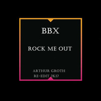 BBX-Rock Me Out (Arthur Groth Re-Edit 2017) by Arthur Groth