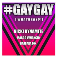 Nicki Dynamite - Gay Gay (whatusay?!) feat. Marco Venancio &amp; Barbara Fox by Nicki Dynamite