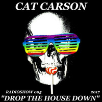 Cat Carson Drop The House Down Radioshow 005 by DJ Cat Carson