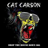 Cat Carson &quot;Drop The House Down&quot; Radioshow 006 2K18 by DJ Cat Carson