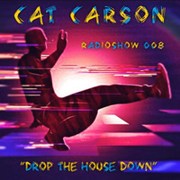 Cat Carson Drop The House Down Radioshow 008 by DJ Cat Carson