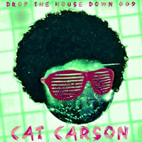 Cat Carson &quot;Drop The House Down&quot; Radioshow 009 by DJ Cat Carson