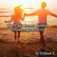 William K. - Kurz für immer bleiben (Promo Juni 2016) by William K.