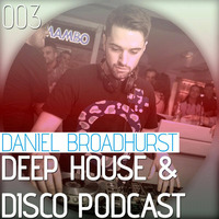 Deep House &amp; Disco Podcast by DJ Daniel Broadhurst - 003 by Daniel Lee Broadhurst