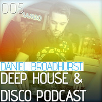 Deep House &amp; Disco Podcast by DJ Daniel Broadhurst - 005 by Daniel Lee Broadhurst