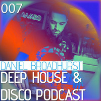 Deep House &amp; Disco Podcast by DJ Daniel Broadhurst - 007 by Daniel Lee Broadhurst