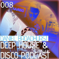 Deep House &amp; Disco Podcast by DJ Daniel Broadhurst - 008 by Daniel Lee Broadhurst