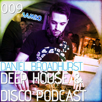 Deep House &amp; Disco Podcast by DJ Daniel Broadhurst - 009 by Daniel Lee Broadhurst