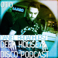 Deep House &amp; Disco Podcast by DJ Daniel Broadhurst - 010 by Daniel Lee Broadhurst
