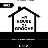 My House Of Groove #002 Mixed By Nastic Groove by Nastic Groove