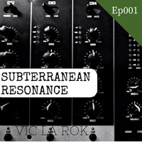 Subterranean Resonance Ep: 001 by Vic La Rok