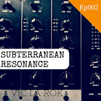 Subterranean Resonance Ep: 002 by Vic La Rok