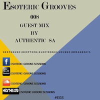 Esoteric Grooves 008 (Guest Mix by Authentic SA) [Soweto, Diepkloof] by EGS Radio Podcast