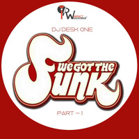 DJ DESK ONE  -  WE GOT THE FUNK (Part 1) by dj Desk One