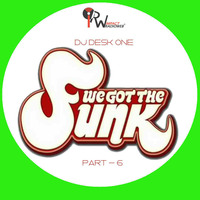 DJ DESK ONE - WE GOT THE FUNK (Part 6) by dj Desk One
