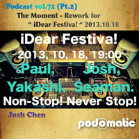 Podcast vol.71 (Pt.2) - The Moment   Rework for   iDear Festiva!   2013.10.18 by Josh Cheñ