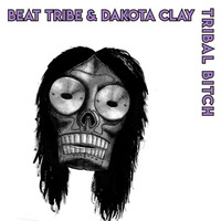 Beat Tribe and Dakota Clay - Tribal Bitch by Beat Tribe