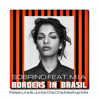 Sobrino Feat M.I.A. - Borders in Brasil (Felipe Lira &amp; Junce Cha Cha Mashup Mix) by DJ Felipe Lira