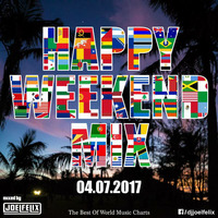 DJ JOEL FELIX - HAPPY WEEKEND MIX (04.07.2017) by Joel Felix