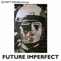 DJ Matt Rouse || Future Imperfect by DJ Matt Rouse