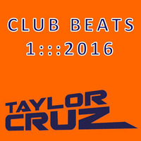TAYLOR CRUZ - CLUB BEATS 1:::2016  *FREE DL* by Taylor Cruz