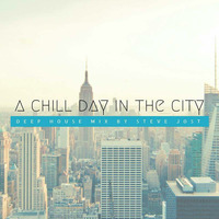 A Chill Day In The City [Deep House Mix] By Steve Jost by Steve Jost