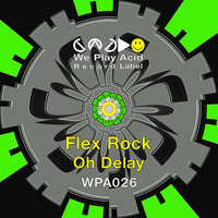 WPA026 Flex Rock - Oh Delay EP (Preview mixed by Acid Driver) by We Play Acid (Record Label)