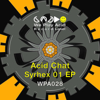 WPA028 Acid Chat - Syrhex 01 EP (Preview Mixed by Acid Driver) by We Play Acid (Record Label)