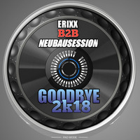 Erixx B2B Neubausession - Goodbye 2k18 by Erixx