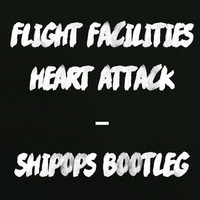 Flight Facilities - Heart Attack (Shipops Bootleg) by Shipops