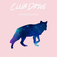 Club Drive - Dangerous by Club Drive