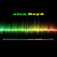 ALEX FLOYD - Tech House Terminal 2k16 Part II. 🎧 2016.06.17. 🎧 Best Of Tech House Music by ALEX FLOYD MUSIC CHANNEL