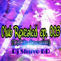 Club Revealed ep. 003 ( Dj Dits Special ) - Dj Shuvo BD by Dj Shuvo BD (Official)