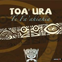 Toa'Ura - E ua Parau e hia na oe by Tahiti & ses îles...Le Triangle Polynésien