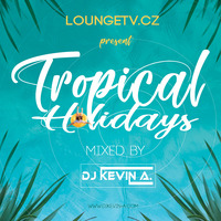 Dj Kevin-A. - Tropical Holidays (JUNE 2019 - LoungeTV exclusive) by Dj Kevin-A.