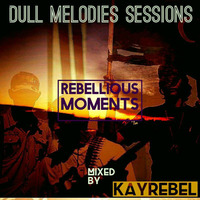 Dull Melodies Sessions (Rebellious Moments) [Mixed By KayRebel] by Dull Melodies Sessions