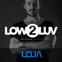 LOJA - Low 2 Luv (episode sixteen) by LOJA