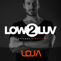 LOJA - Low 2 Luv (episode nineteen) by LOJA