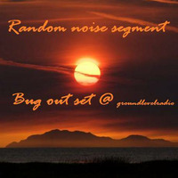 randDOm noISe seGment BUG OUT SET @groundlevelradio by  the Random noise segment