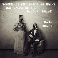 Somewhere we ShoULd be ...not where we yesteryear want to be .. by  the Random noise segment