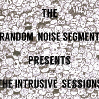 R.N.S @ G.L.R the INTRUSIVE seSsiOnS.   01 by  the Random noise segment