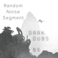 DARK DUBS 06 by  the Random noise segment