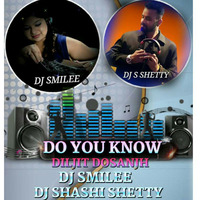 DO YOU KNOW - DILJIT DOSANJH - DJ SMILEE &amp; SHASHI SHETTY REMIX by Djshashi Shetty