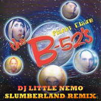 The B 52's - Planet Claire (dj little nemo slumberland remix) by DJ Little Nemo