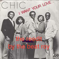 CHIC- I WANT YOUR LOVE TO SHAME 2016 RE-RUB BY THE BEAT &amp; ROY FEAT THE REAL BAD BEN by THE BEAT & ROY