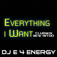 dj E 4 Energy - Everything i Want (clubmix new intro 138 bpm 320 kbps version 2011) by dj E 4 Energy