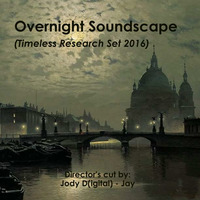 Overnight Soundscape (Timeless Research Set 2016) - by  Jody D(igital)-Jay by Sound Stream
